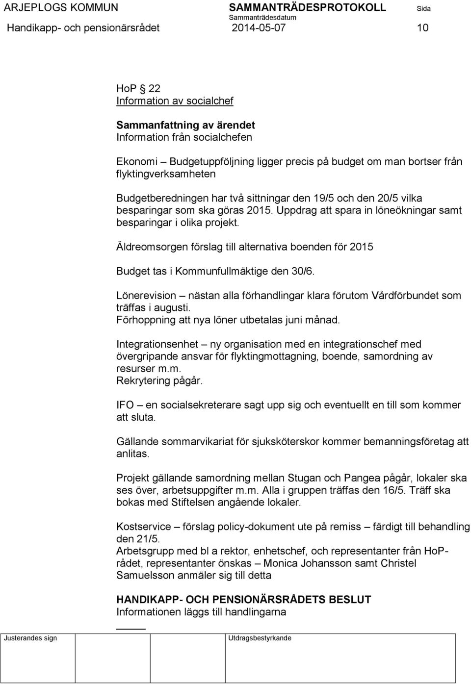 Äldreomsorgen förslag till alternativa boenden för 2015 Budget tas i Kommunfullmäktige den 30/6. Lönerevision nästan alla förhandlingar klara förutom Vårdförbundet som träffas i augusti.