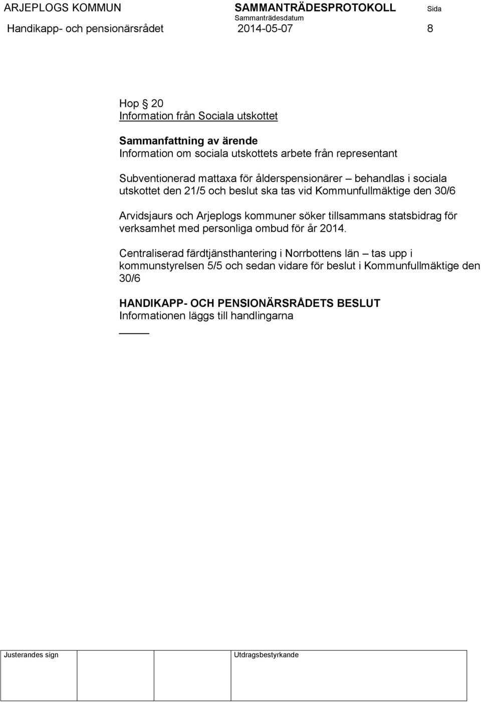 Kommunfullmäktige den 30/6 Arvidsjaurs och Arjeplogs kommuner söker tillsammans statsbidrag för verksamhet med personliga ombud för år 2014.