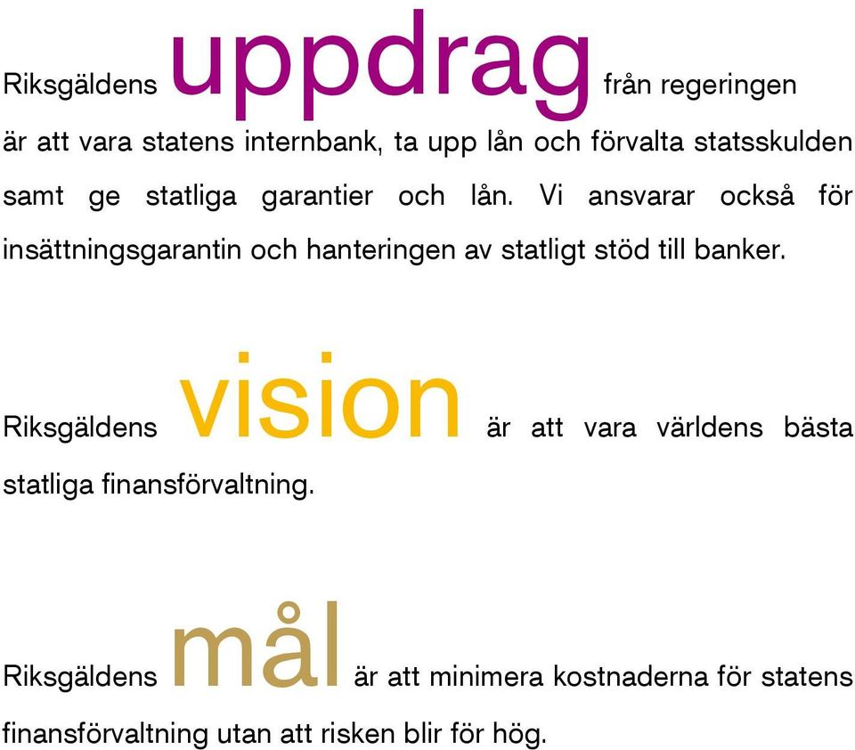 Vi ansvarar också för insättningsgarantin och hanteringen av statligt stöd till banker.