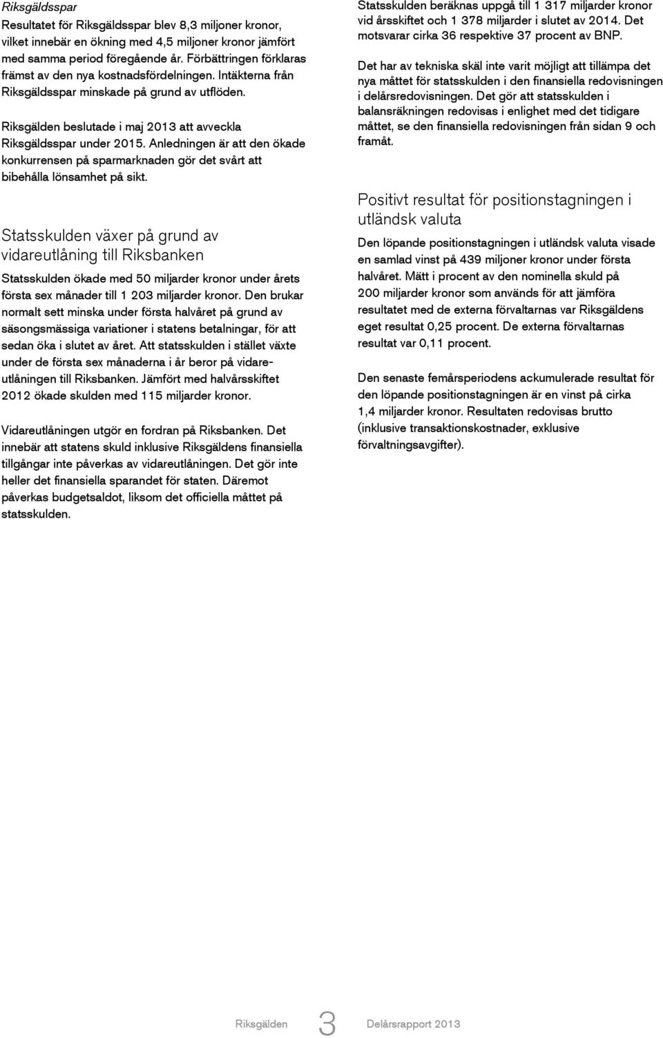 Anledningen är att den ökade konkurrensen på sparmarknaden gör det svårt att bibehålla lönsamhet på sikt.