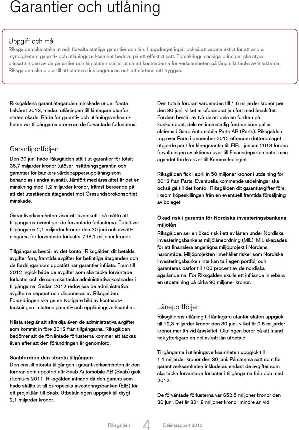 Försäkringsmässiga principer ska styra prissättningen av de garantier och lån staten ställer ut så att kostnaderna för verksamheten på lång sikt täcks av intäkterna.