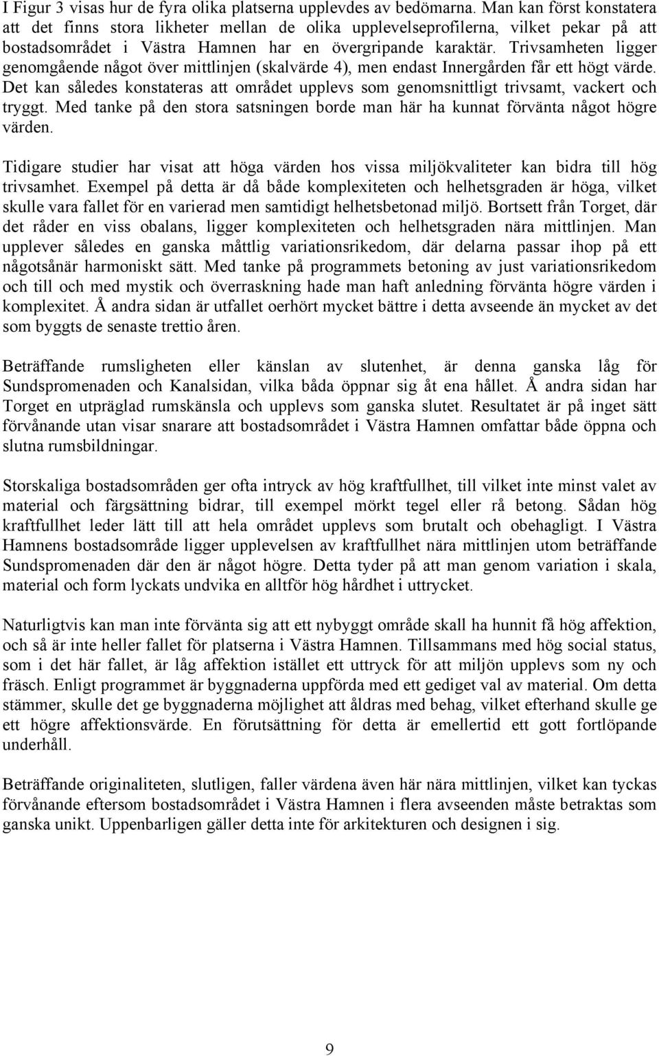 Trivsamheten ligger genomgående något över mittlinjen (skalvärde 4), men endast Innergården får ett högt värde.