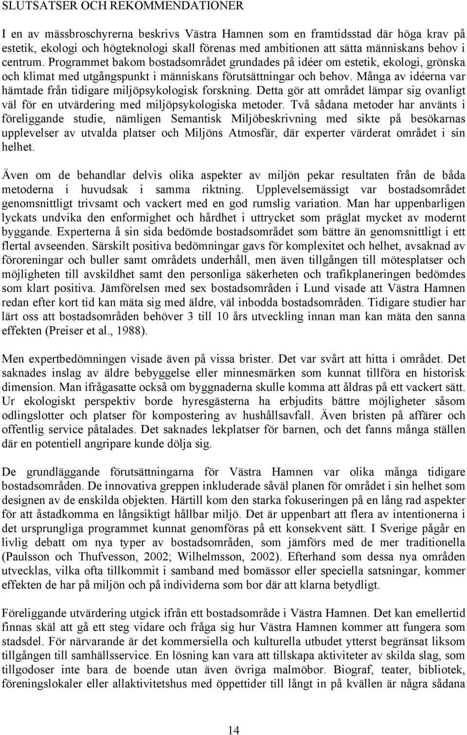 Många av idéerna var hämtade från tidigare miljöpsykologisk forskning. Detta gör att området lämpar sig ovanligt väl för en utvärdering med miljöpsykologiska metoder.