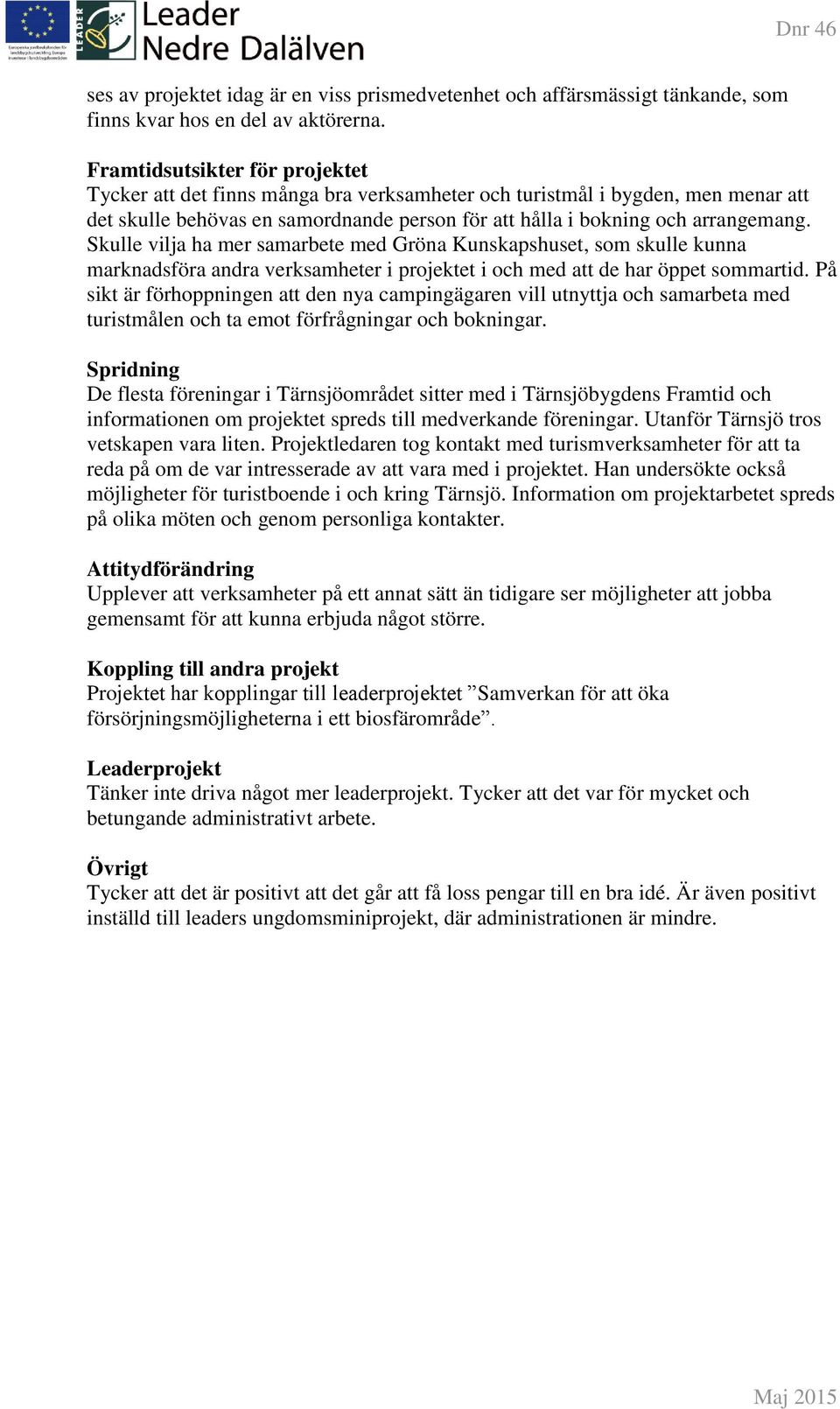 Skulle vilja ha mer samarbete med Gröna Kunskapshuset, som skulle kunna marknadsföra andra verksamheter i projektet i och med att de har öppet sommartid.