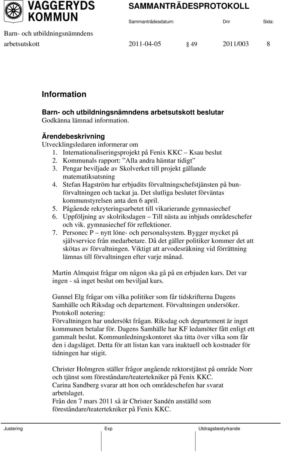 Stefan Hagström har erbjudits förvaltningschefstjänsten på bunförvaltningen och tackat ja. Det slutliga beslutet förväntas kommunstyrelsen anta den 6 april. 5.