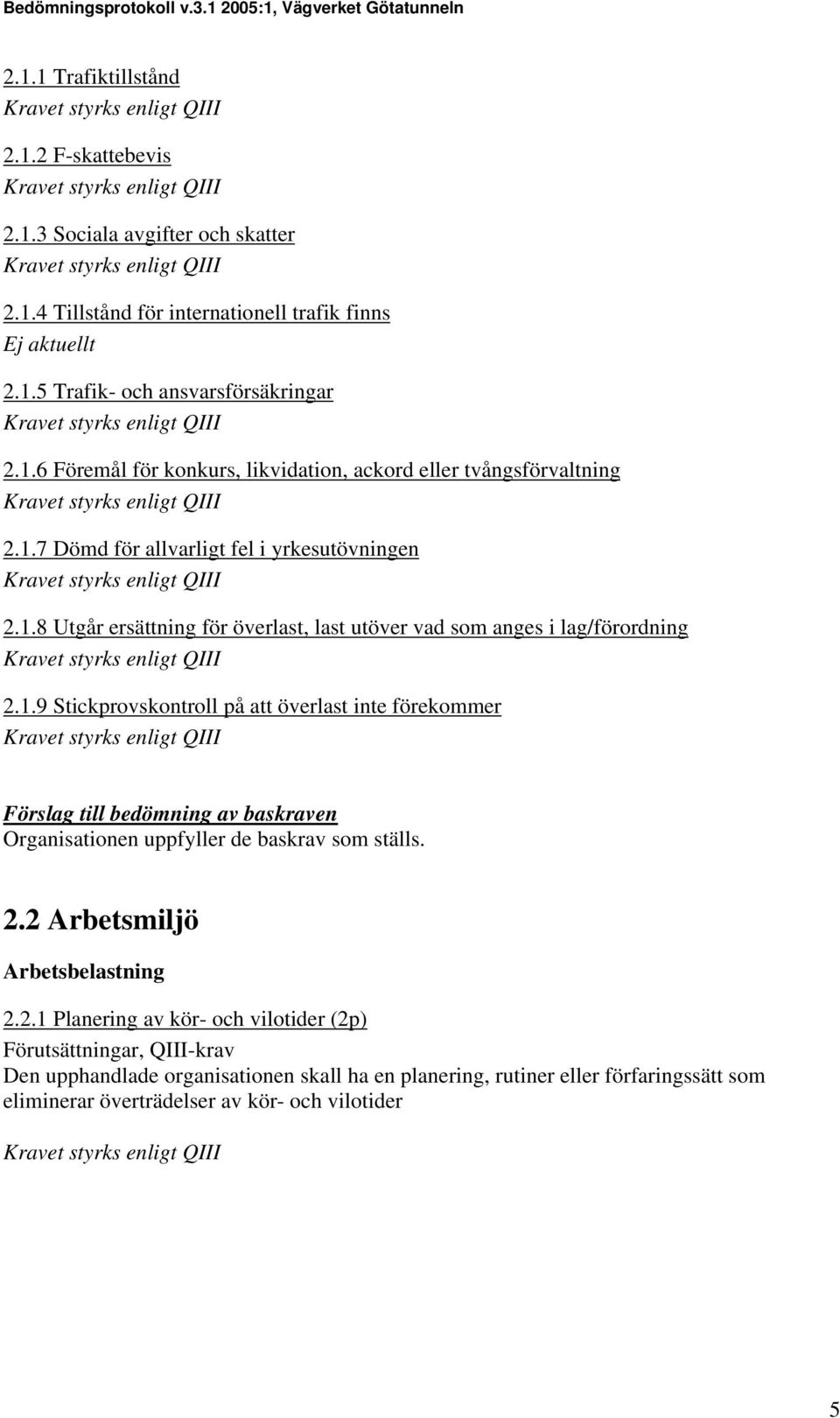 2.2 Arbetsmiljö Arbetsbelastning 2.2.1 Planering av kör- och vilotider (2p) Den upphandlade organisationen skall ha en planering, rutiner eller förfaringssätt som eliminerar överträdelser av kör- och vilotider 5