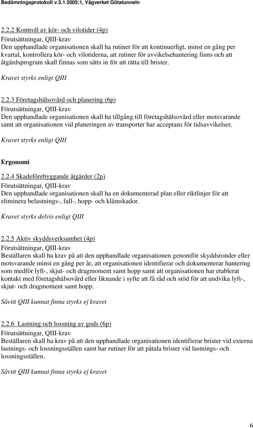 2.3 Företagshälsovård och planering (6p) Den upphandlade organisationen skall ha tillgång till företagshälsovård eller motsvarande samt att organisationen vid planeringen av transporter har acceptans