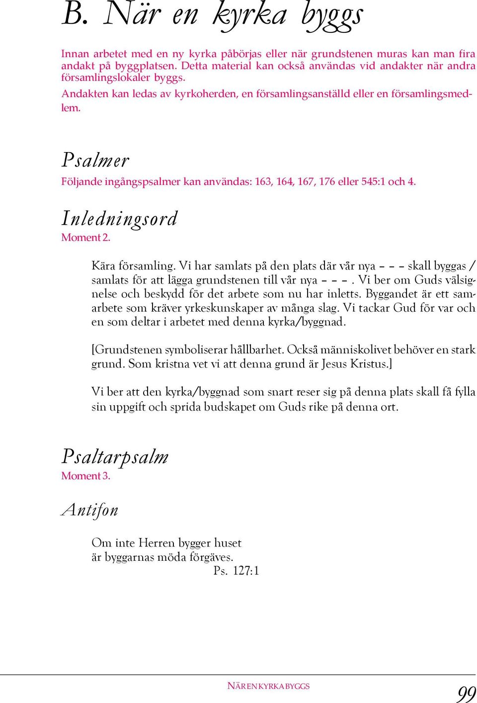 Psalmer Följande ingångspsalmer kan användas: 163, 164, 167, 176 eller 545:1 och 4. Inledningsord Moment 2. Kära församling.