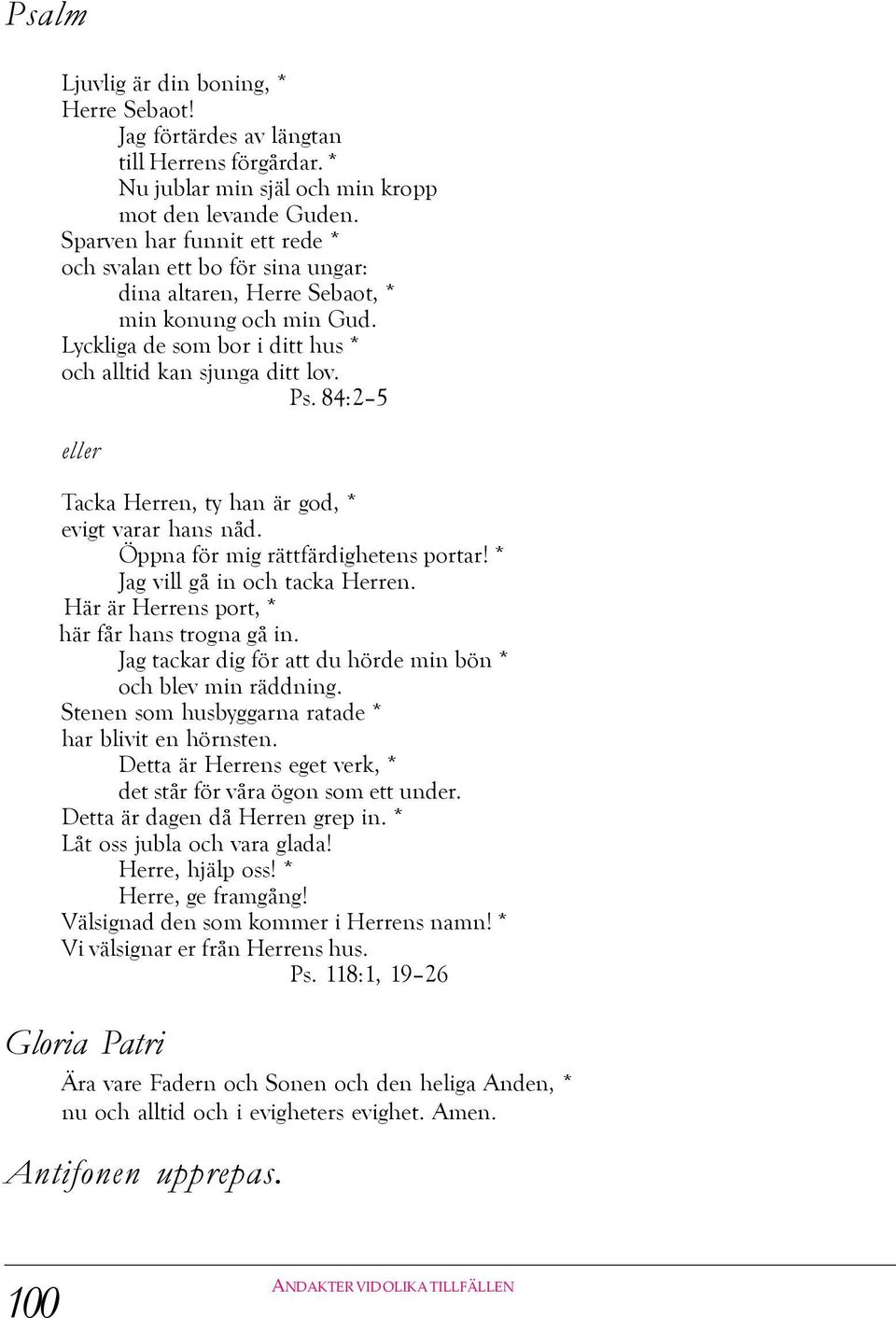 84:2 5 eller Tacka Herren, ty han är god, * evigt varar hans nåd. Öppna för mig rättfärdighetens portar! * Jag vill gå in och tacka Herren. Här är Herrens port, * här får hans trogna gå in.