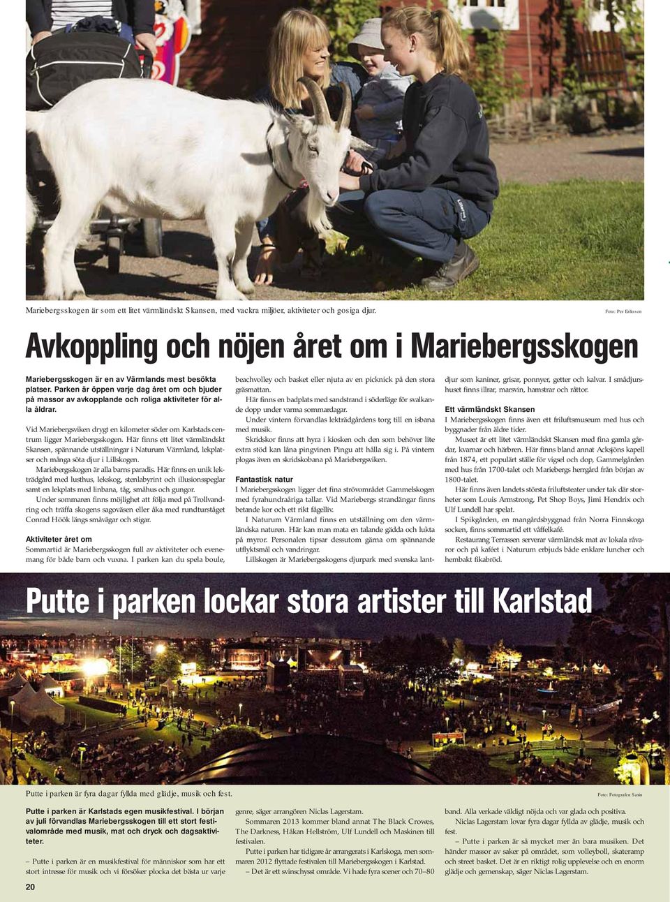 Parken är öppen varje dag året om och bjuder på massor av avkopplande och roliga aktiviteter för alla åldrar. Vid Mariebergsviken drygt en kilometer söder om Karlstads centrum ligger Mariebergsskogen.