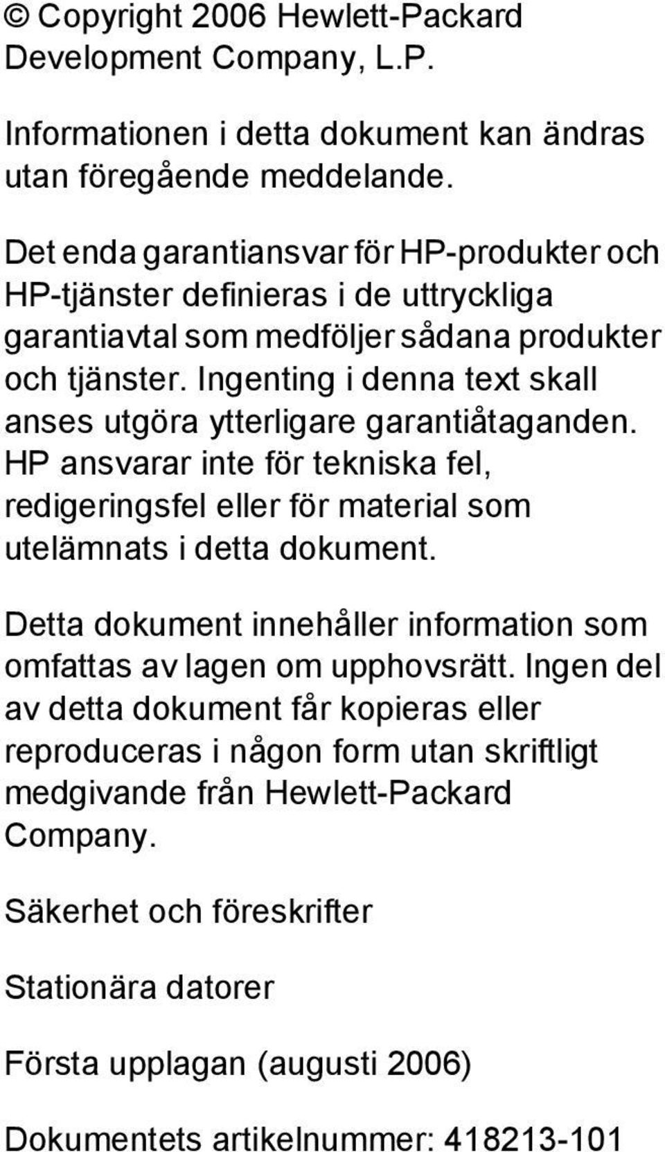 Ingenting i denna text skall anses utgöra ytterligare garantiåtaganden. HP ansvarar inte för tekniska fel, redigeringsfel eller för material som utelämnats i detta dokument.