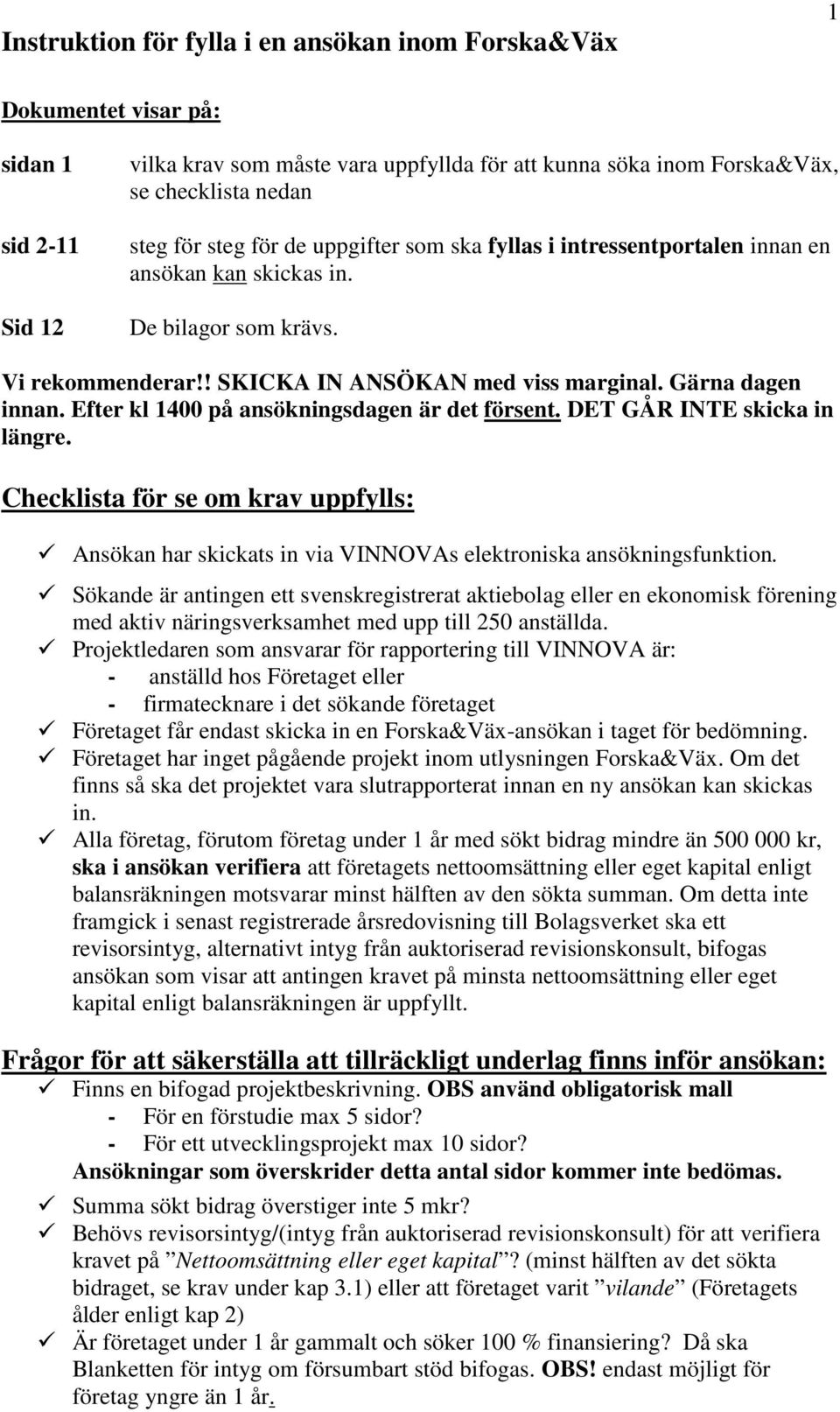 DET GÅR INTE skicka in längre. Checklista för se om krav uppfylls: Ansökan har skickats in via VINNOVAs elektroniska ansökningsfunktion.