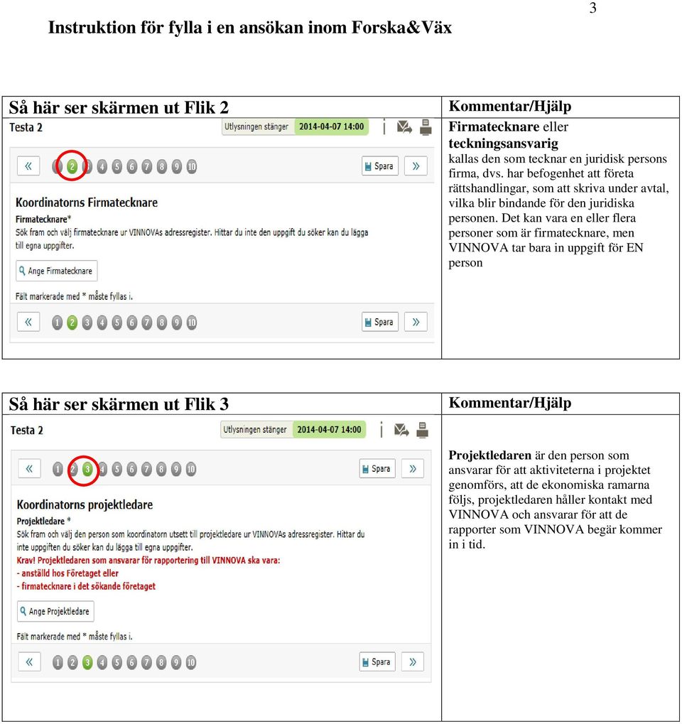 Det kan vara en eller flera personer som är firmatecknare, men VINNOVA tar bara in uppgift för EN person Så här ser skärmen ut Flik 3 Projektledaren är