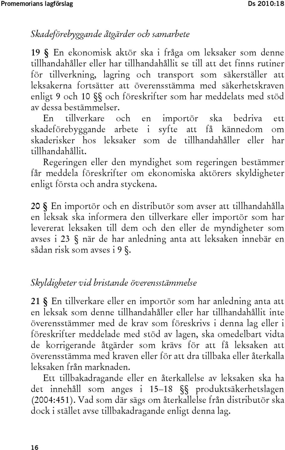 bestämmelser. En tillverkare och en importör ska bedriva ett skadeförebyggande arbete i syfte att få kännedom om skaderisker hos leksaker som de tillhandahåller eller har tillhandahållit.