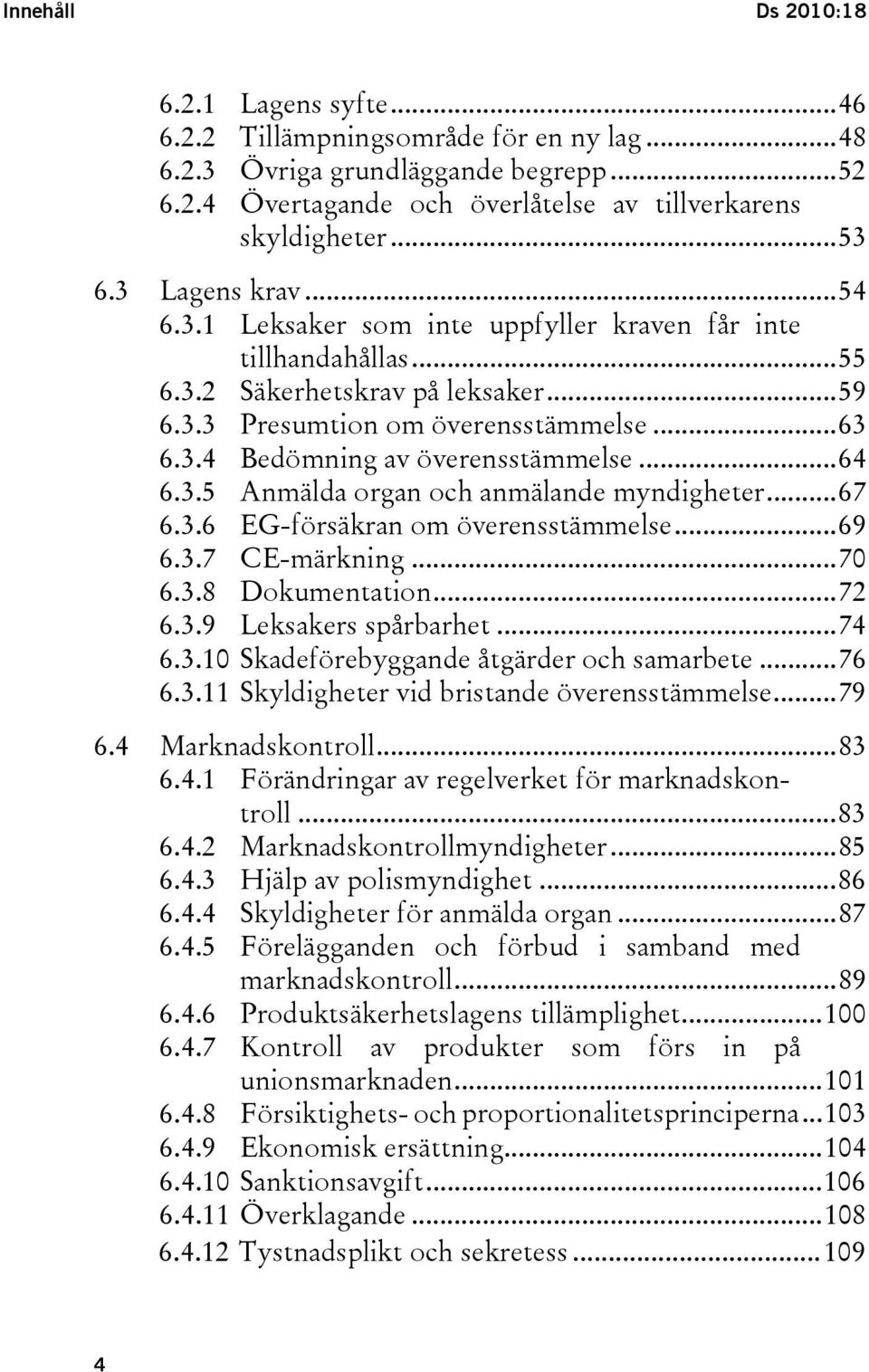 ..64 6.3.5 Anmälda organ och anmälande myndigheter...67 6.3.6 EG-försäkran om överensstämmelse...69 6.3.7 CE-märkning...70 6.3.8 Dokumentation...72 6.3.9 Leksakers spårbarhet...74 6.3.10 Skadeförebyggande åtgärder och samarbete.