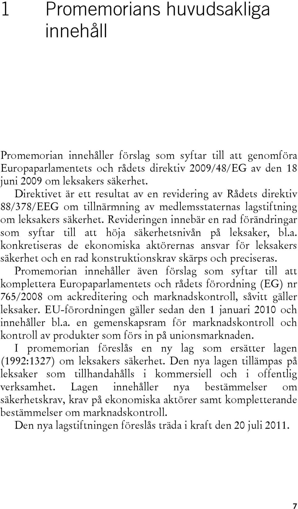 Revideringen innebär en rad förändringar som syftar till att höja säkerhetsnivån på leksaker, bl.a. konkretiseras de ekonomiska aktörernas ansvar för leksakers säkerhet och en rad konstruktionskrav skärps och preciseras.