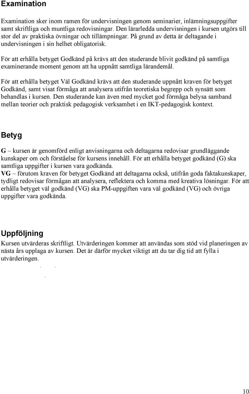 För att erhålla betyget Godkänd på krävs att den studerande blivit godkänd på samtliga examinerande moment genom att ha uppnått samtliga lärandemål.