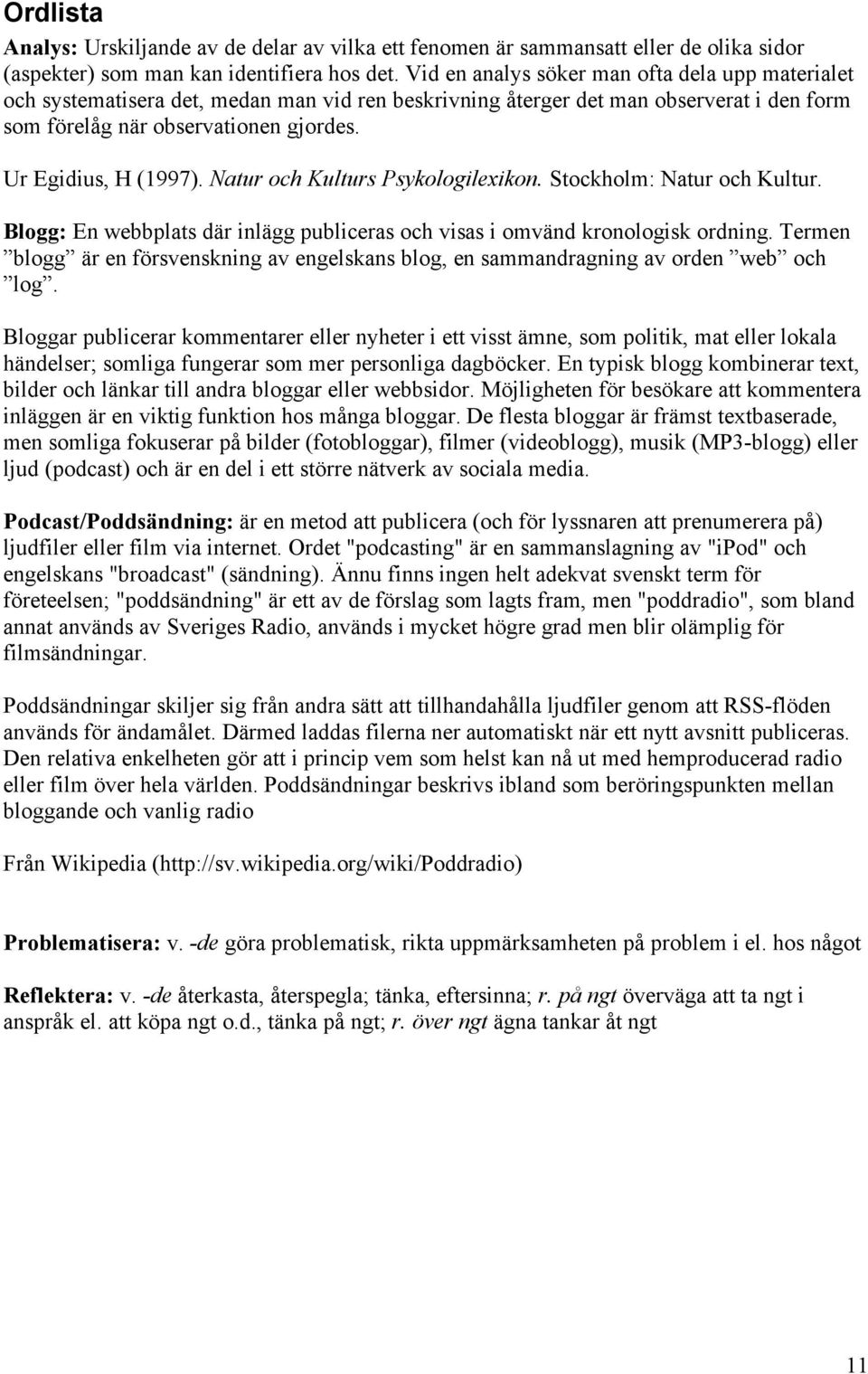 Natur och Kulturs Psykologilexikon. Stockholm: Natur och Kultur. Blogg: En webbplats där inlägg publiceras och visas i omvänd kronologisk ordning.