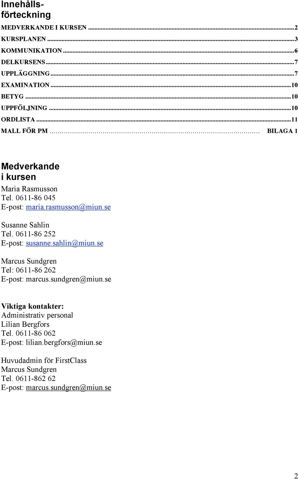 0611-86 252 E-post: susanne.sahlin@miun.se Marcus Sundgren Tel: 0611-86 262 E-post: marcus.sundgren@miun.