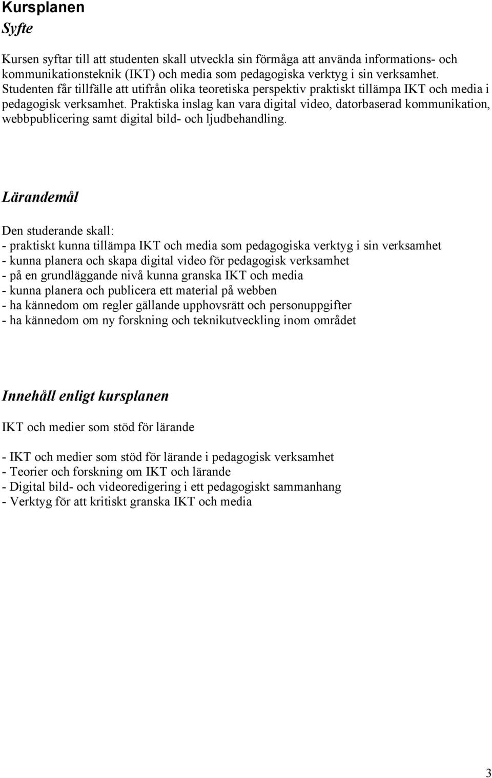 Praktiska inslag kan vara digital video, datorbaserad kommunikation, webbpublicering samt digital bild- och ljudbehandling.