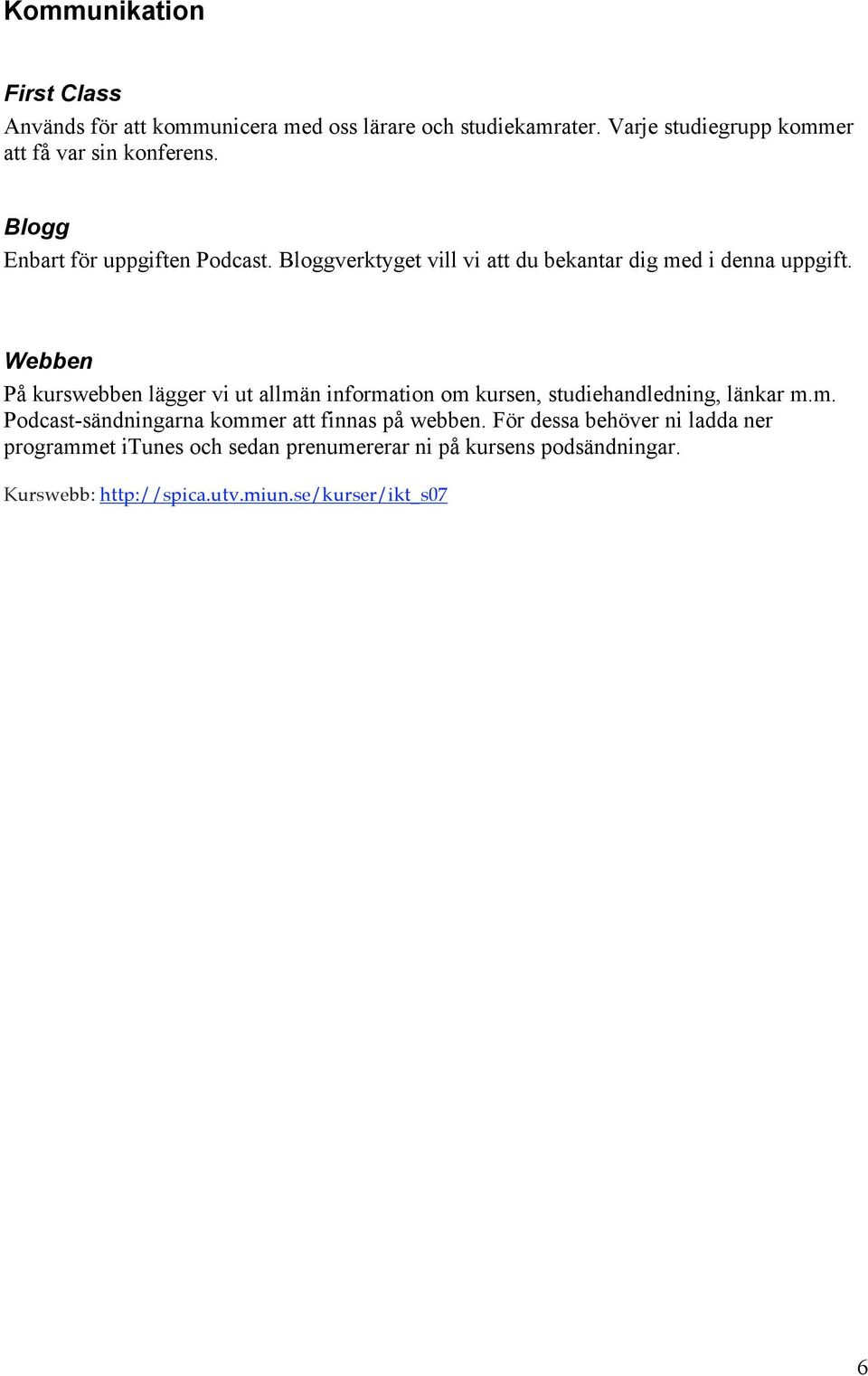 Bloggverktyget vill vi att du bekantar dig med i denna uppgift.