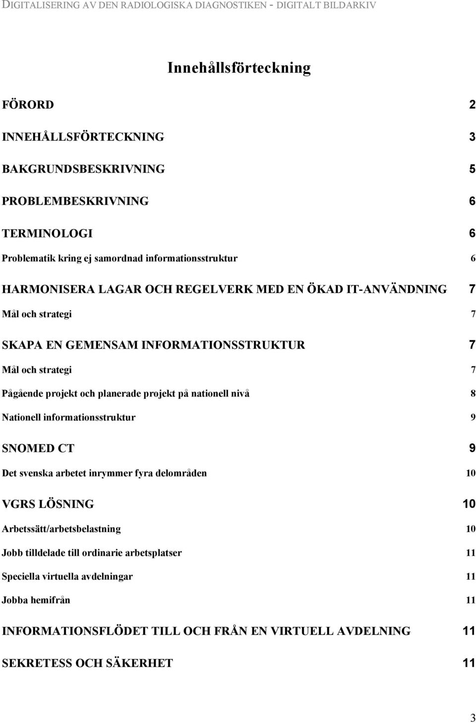 projekt på nationell nivå 8 Nationell informationsstruktur 9 SNOMED CT 9 Det svenska arbetet inrymmer fyra delområden 10 VGRS LÖSNING 10 Arbetssätt/arbetsbelastning 10 Jobb