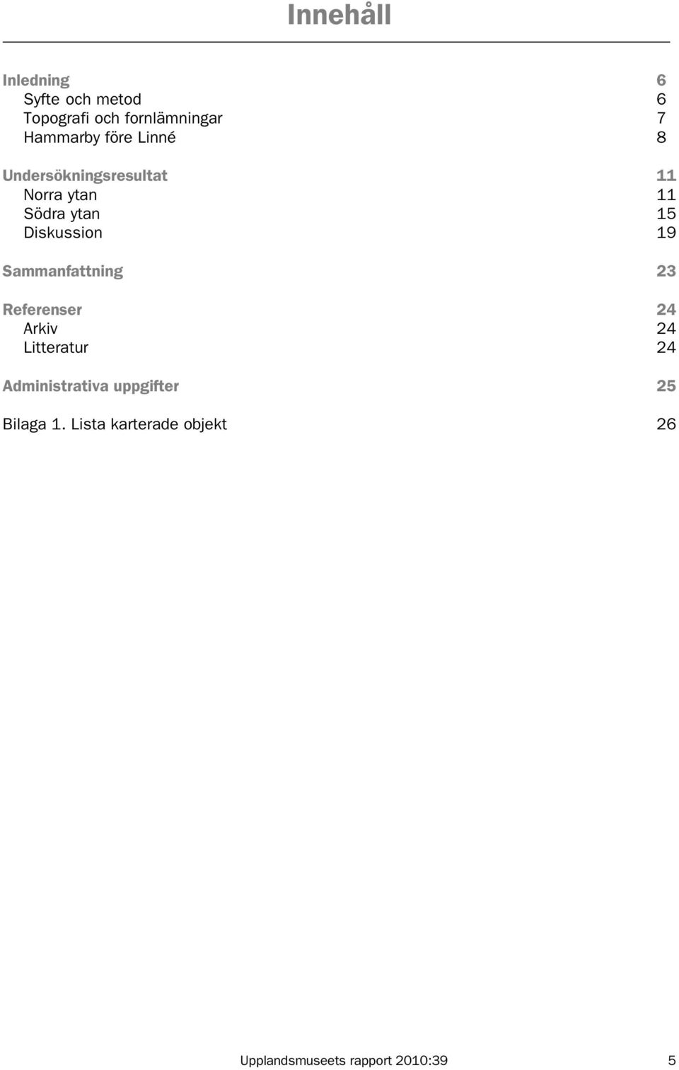 19 Sammanfattning 23 Referenser 24 Arkiv 24 Litteratur 24 Administrativa