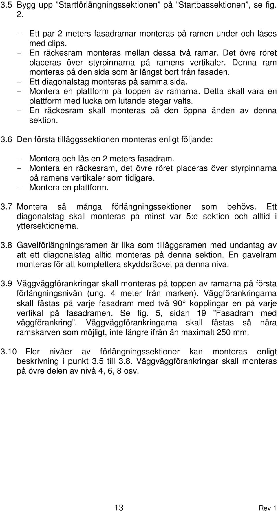 - Montera en plattform på toppen av ramarna. Detta skall vara en plattform med lucka om lutande stegar valts. - En räckesram skall monteras på den öppna änden av denna sektion. 3.