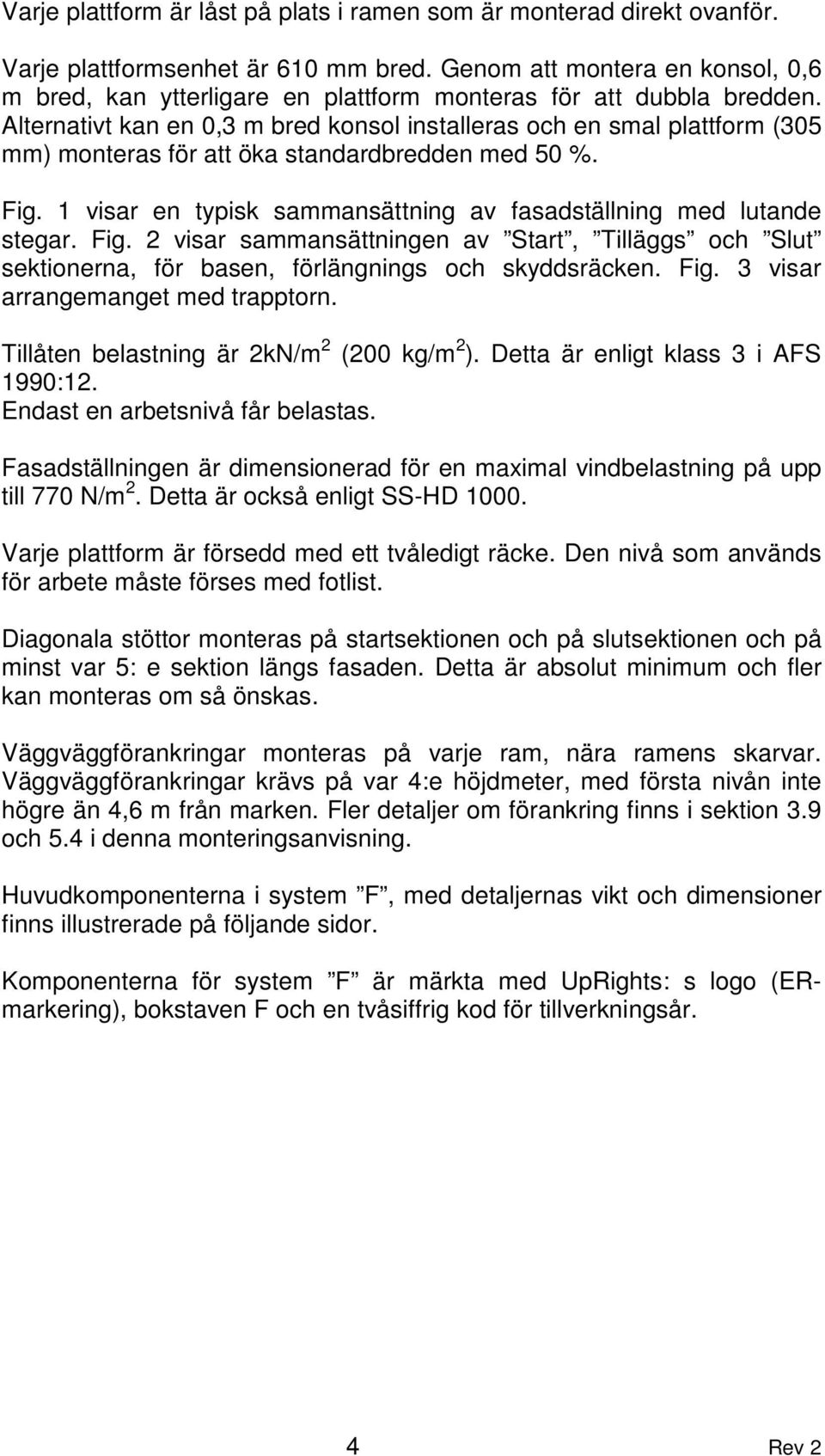 Alternativt kan en 0,3 m bred konsol installeras och en smal plattform (305 mm) monteras för att öka standardbredden med 50 %. Fig.