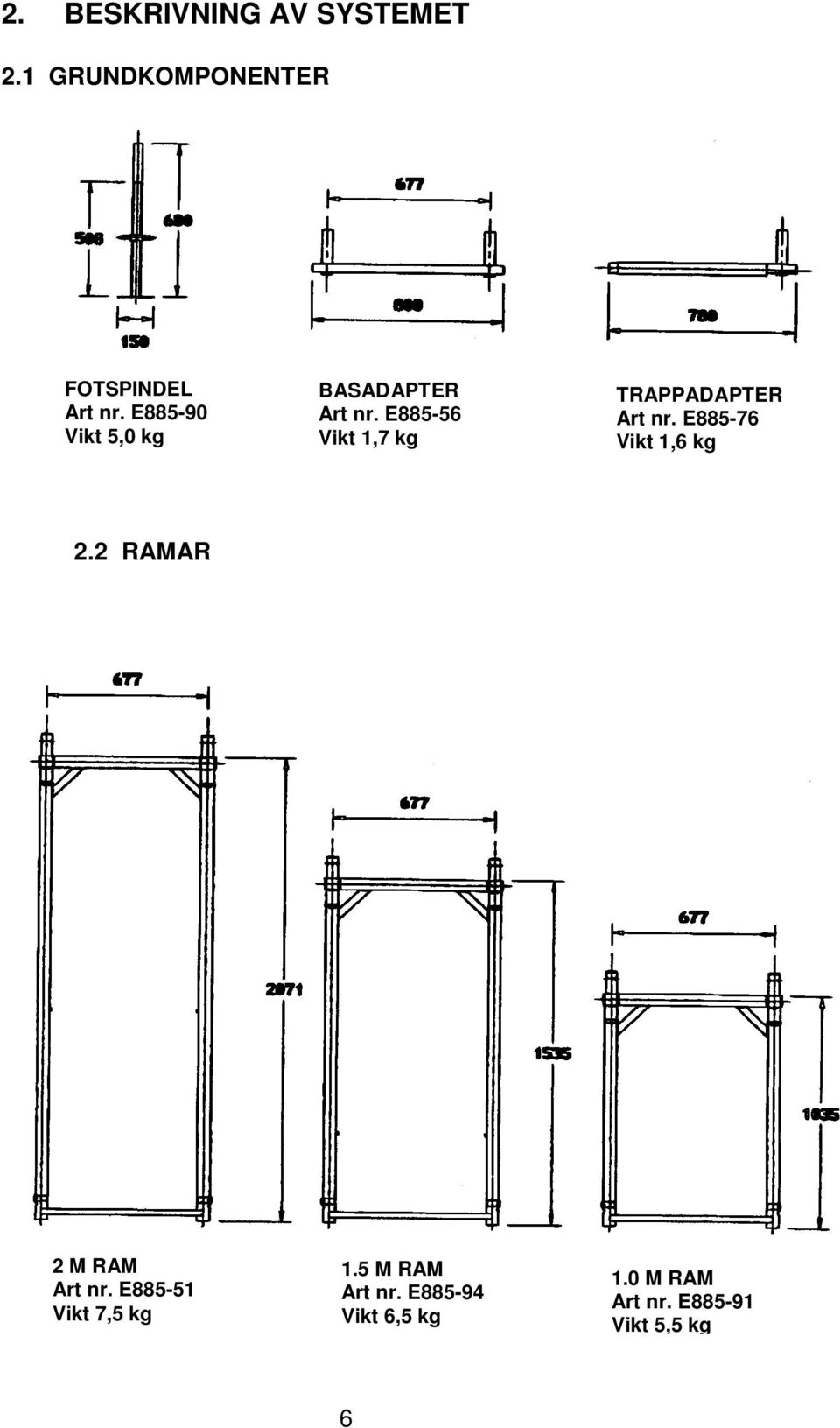 E885-56 Vikt 1,7 kg TRAPPADAPTER Art nr. E885-76 Vikt 1,6 kg 2.