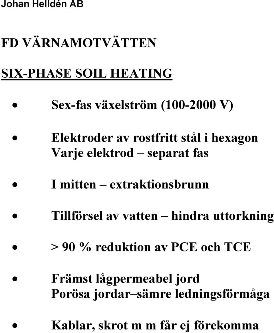 av vatten hindra uttorkning > 90 % reduktion av PCE och TCE Främst