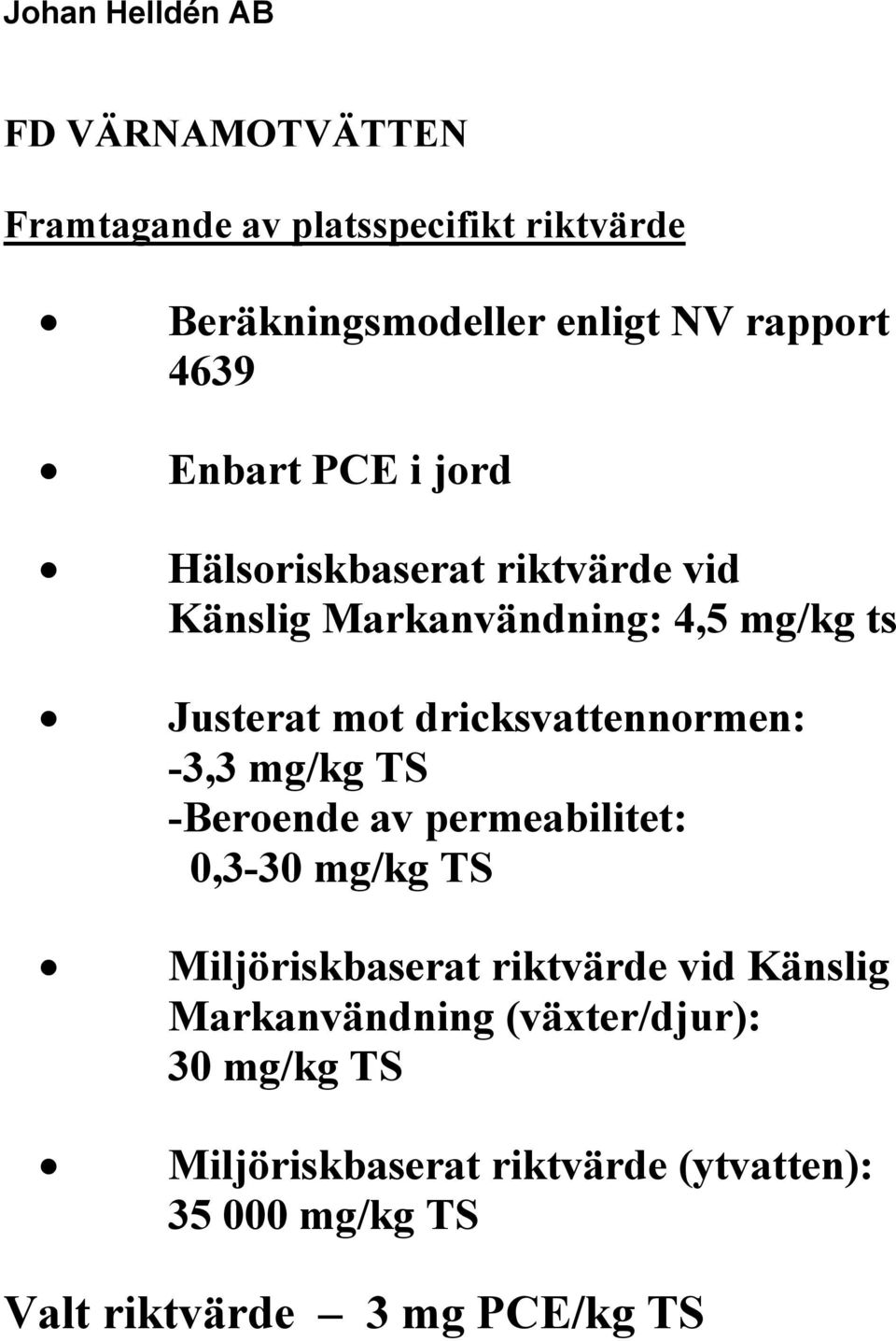 mg/kg TS -Beroende av permeabilitet: 0,3-30 mg/kg TS Miljöriskbaserat riktvärde vid Känslig