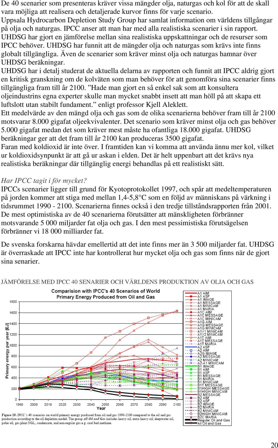 UHDSG har gjort en jämförelse mellan sina realistiska uppskattningar och de resurser som IPCC behöver. UHDSG har funnit att de mängder olja och naturgas som krävs inte finns globalt tillgängliga.