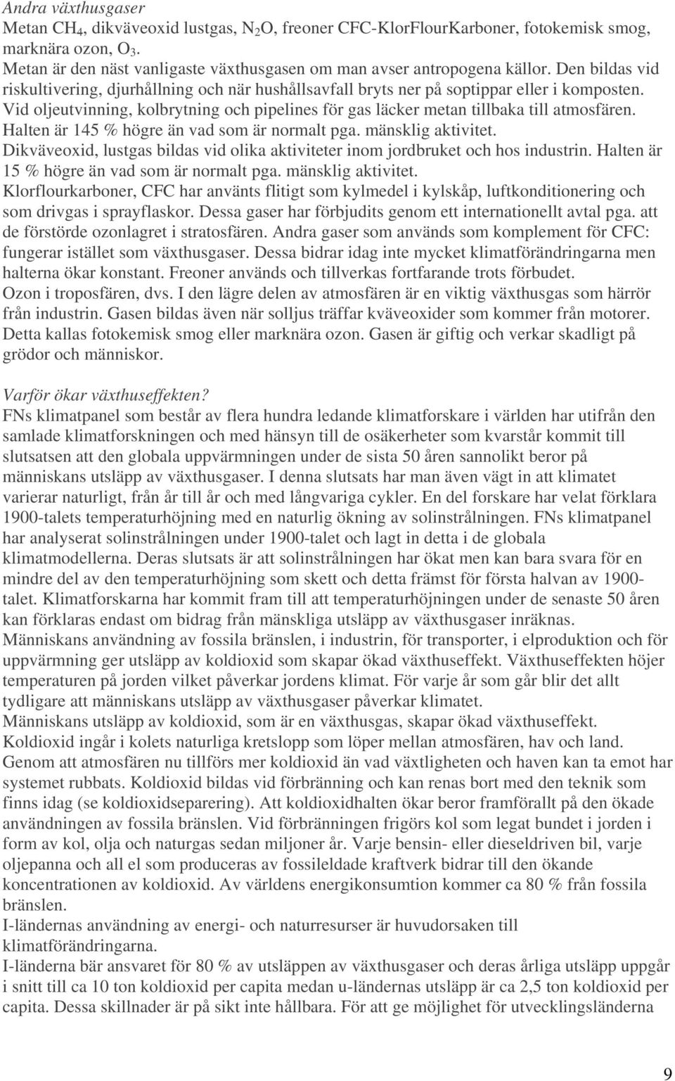 Vid oljeutvinning, kolbrytning och pipelines för gas läcker metan tillbaka till atmosfären. Halten är 145 % högre än vad som är normalt pga. mänsklig aktivitet.