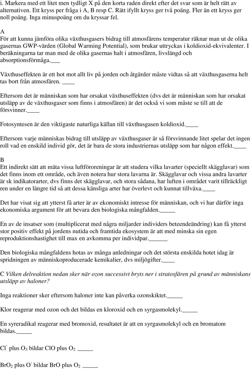 För att kunna jämföra olika växthusgasers bidrag till atmosfärens temperatur räknar man ut de olika gasernas GWP-värden (Global Warming Potential), som brukar uttryckas i koldioxid-ekvivalenter.
