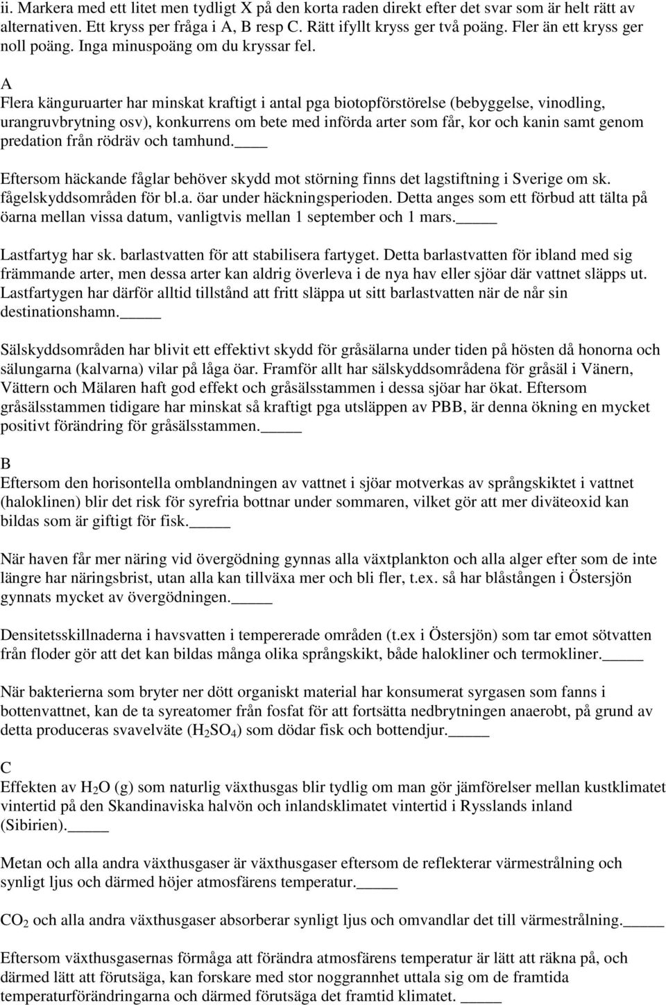 Flera känguruarter har minskat kraftigt i antal pga biotopförstörelse (bebyggelse, vinodling, urangruvbrytning osv), konkurrens om bete med införda arter som får, kor och kanin samt genom predation