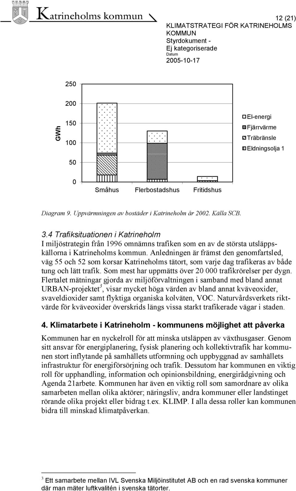 Anledningen är främst den genomfartsled, väg 55 och 52 som korsar Katrineholms tätort, som varje dag trafikeras av både tung och lätt trafik. Som mest har uppmätts över 20 000 trafikrörelser per dygn.