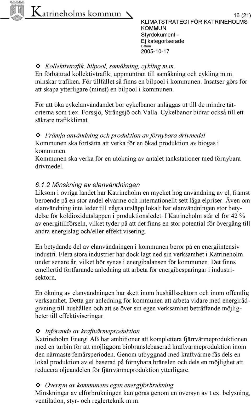 Cykelbanor bidrar också till ett säkrare trafikklimat. Främja användning och produktion av förnybara drivmedel Kommunen ska fortsätta att verka för en ökad produktion av biogas i kommunen.