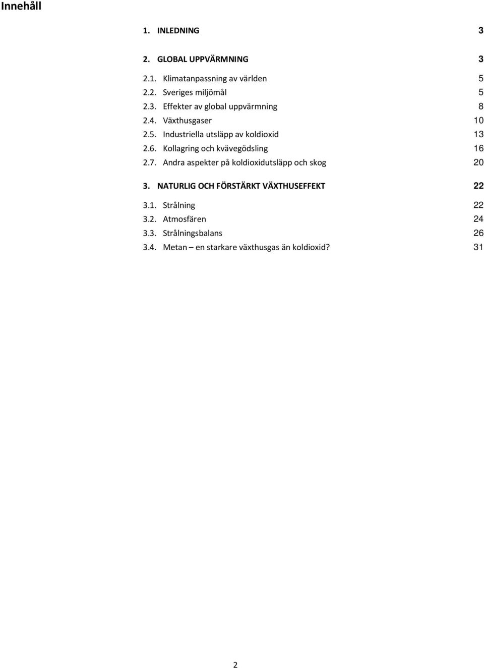 Andra aspekter på koldioxidutsläpp och skog 20 3. NATURLIG OCH FÖRSTÄRKT VÄXTHUSEFFEKT 22 3.1. Strålning 22 3.2. Atmosfären 24 3.