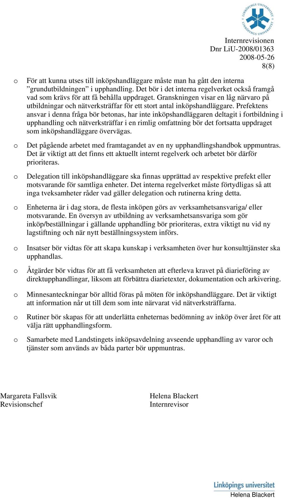 Prefektens ansvar i denna fråga bör betnas, har inte inköpshandläggaren deltagit i frtbildning i upphandling ch nätverksträffar i en rimlig mfattning bör det frtsatta uppdraget sm inköpshandläggare