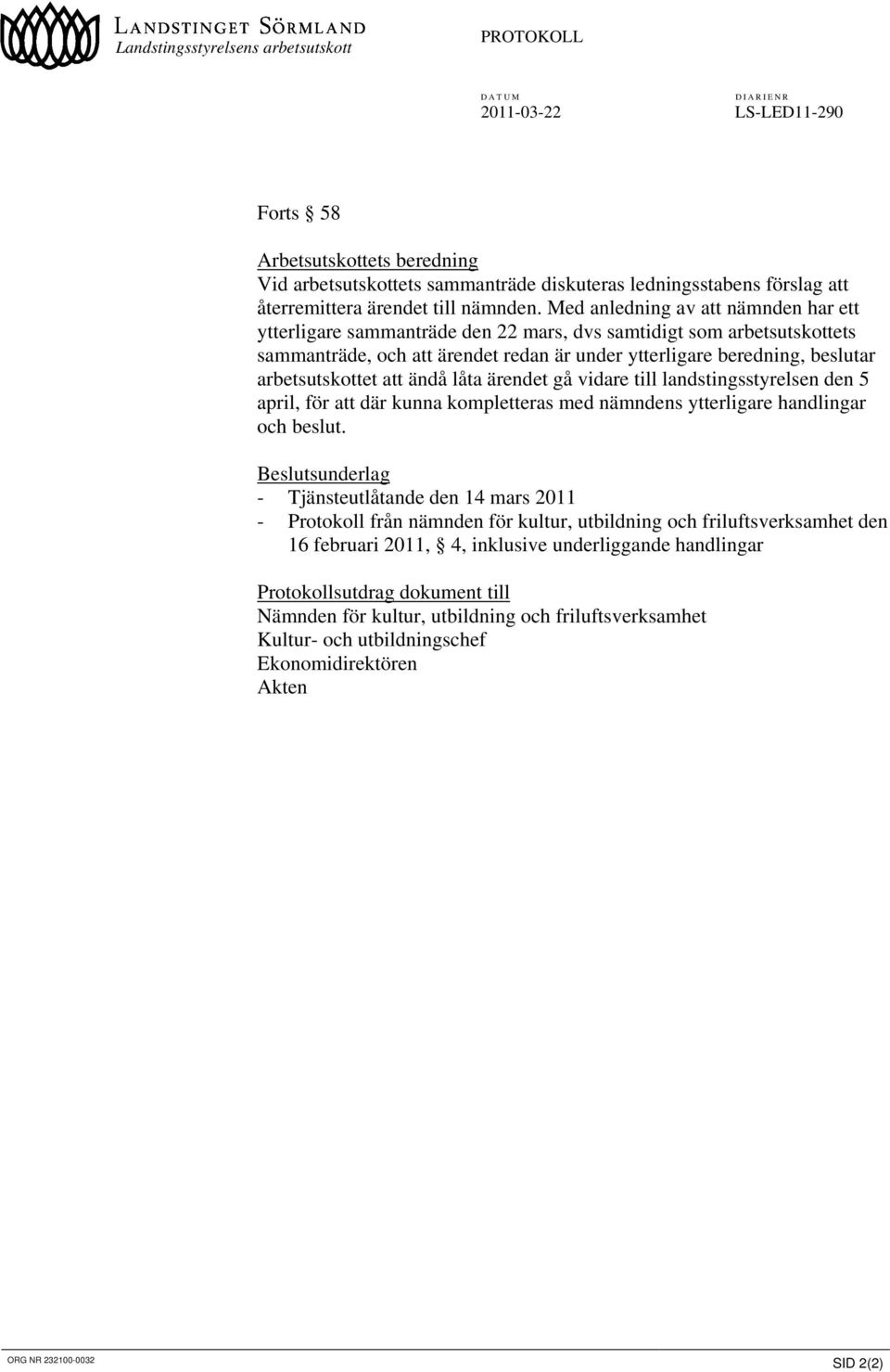 Med anledning av att nämnden har ett ytterligare sammanträde den 22 mars, dvs samtidigt som arbetsutskottets sammanträde, och att ärendet redan är under ytterligare beredning, beslutar