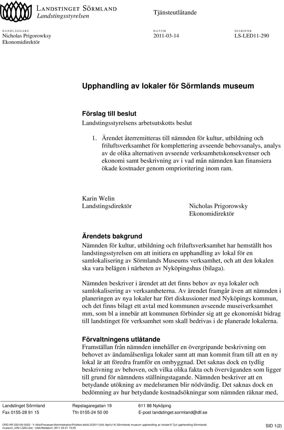 Ärendet återremitteras till nämnden för kultur, utbildning och friluftsverksamhet för komplettering avseende behovsanalys, analys av de olika alternativen avseende verksamhetskonsekvenser och ekonomi