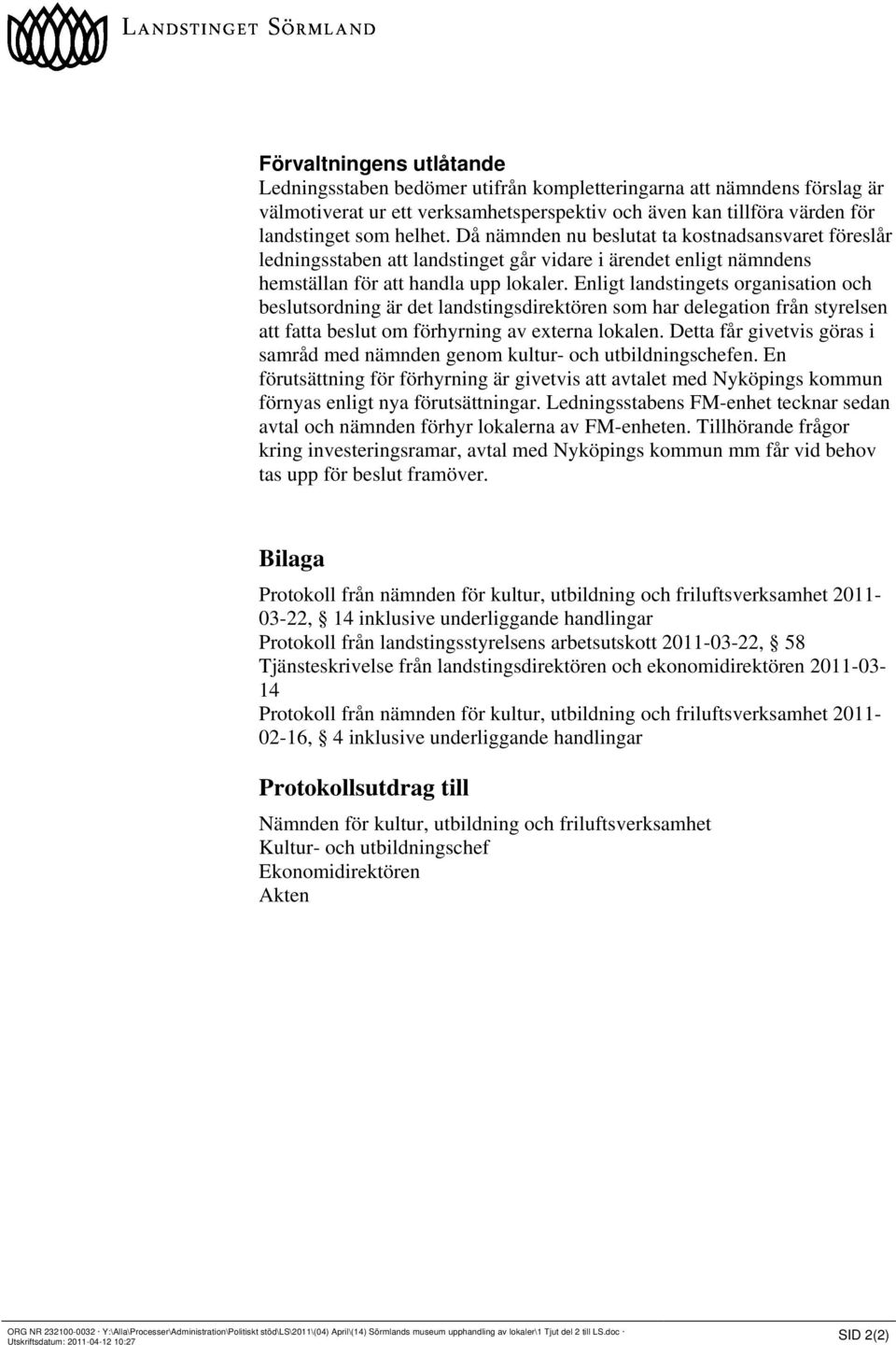 Enligt landstingets organisation och beslutsordning är det landstingsdirektören som har delegation från styrelsen att fatta beslut om förhyrning av externa lokalen.