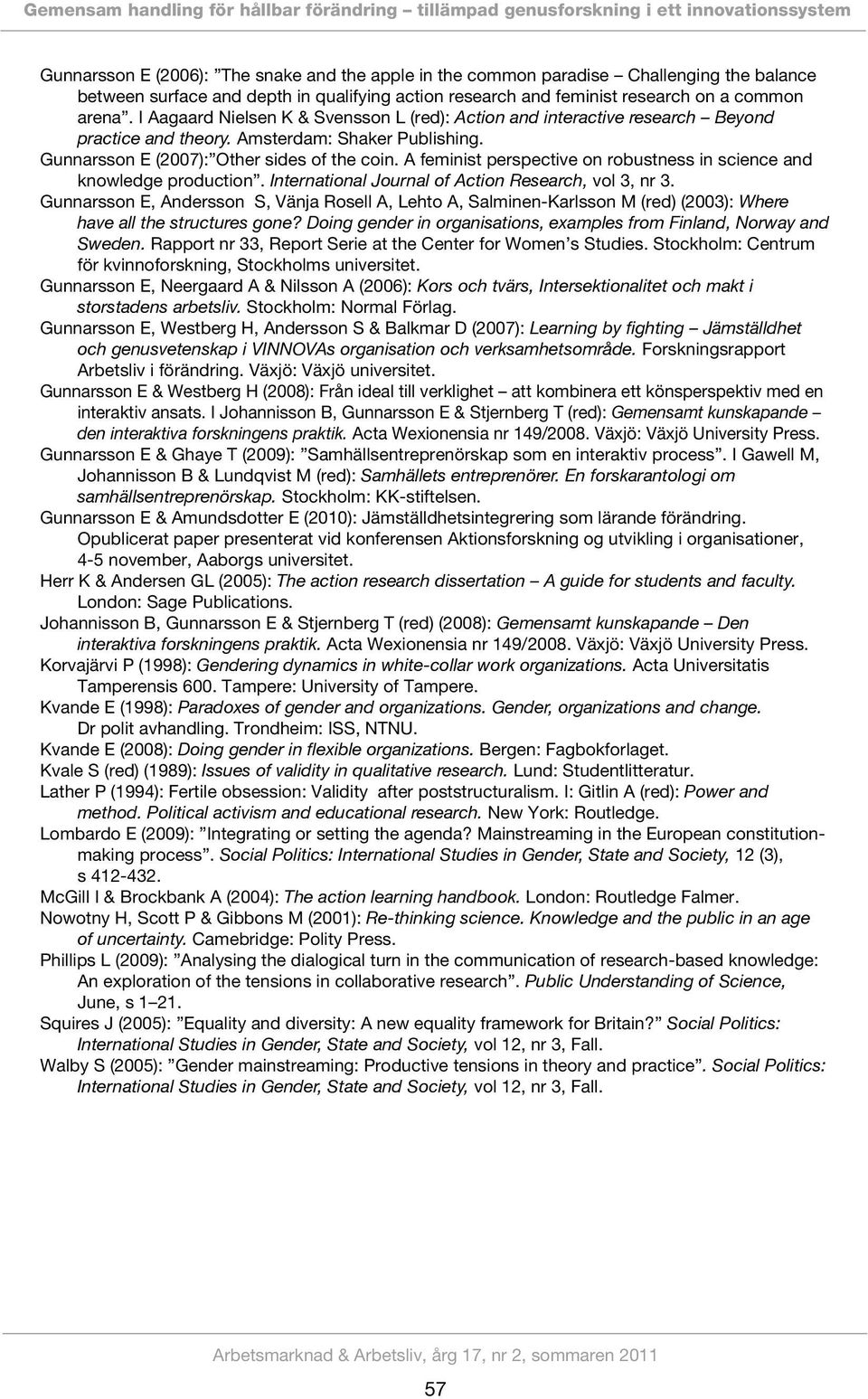 Amsterdam: Shaker Publishing. Gunnarsson E (2007): Other sides of the coin. A feminist perspective on robustness in science and knowledge production.