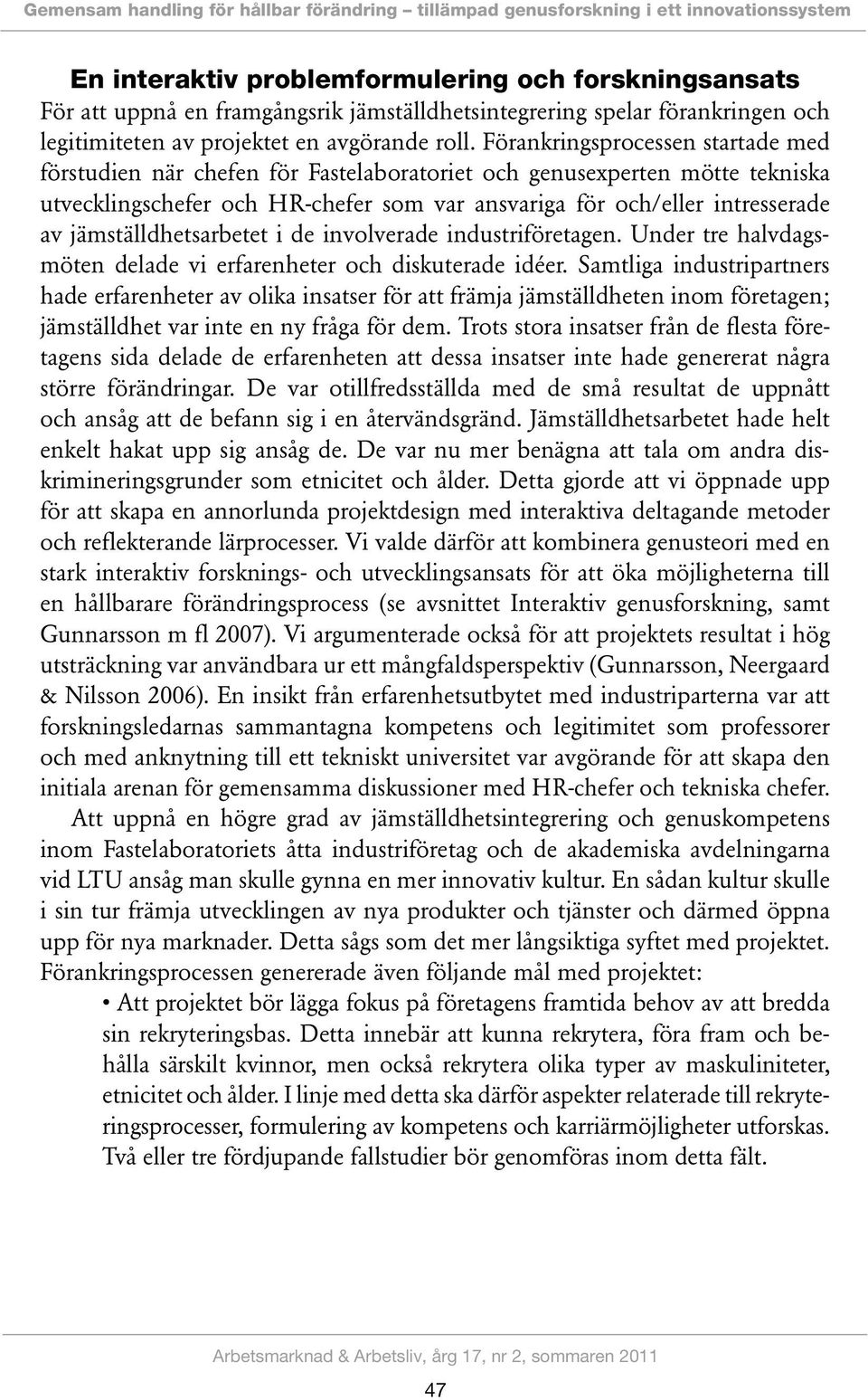 Förankringsprocessen startade med förstudien när chefen för Fastelaboratoriet och genusexperten mötte tekniska utvecklingschefer och HR-chefer som var ansvariga för och/eller intresserade av