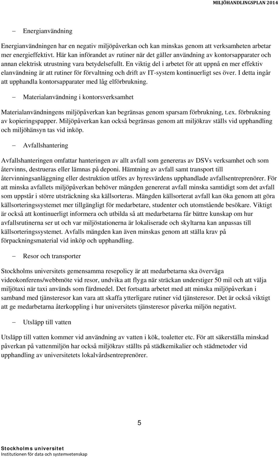 En viktig del i arbetet för att uppnå en mer effektiv elanvändning är att rutiner för förvaltning och drift av IT-system kontinuerligt ses över.