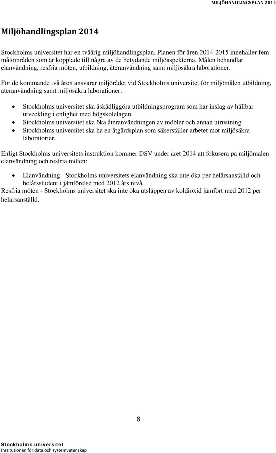 För de kommande två åren ansvarar miljörådet vid för miljömålen utbildning, återanvändning samt miljösäkra laborationer: ska åskådliggöra utbildningsprogram som har inslag av hållbar utveckling i