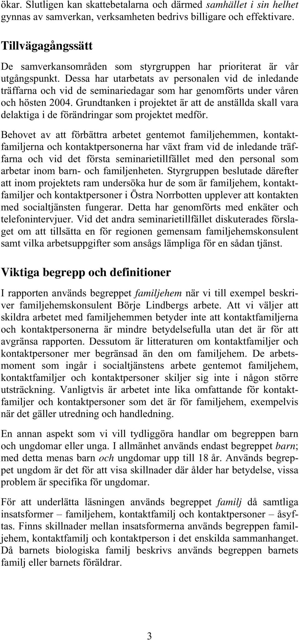 Dessa har utarbetats av personalen vid de inledande träffarna och vid de seminariedagar som har genomförts under våren och hösten 2004.