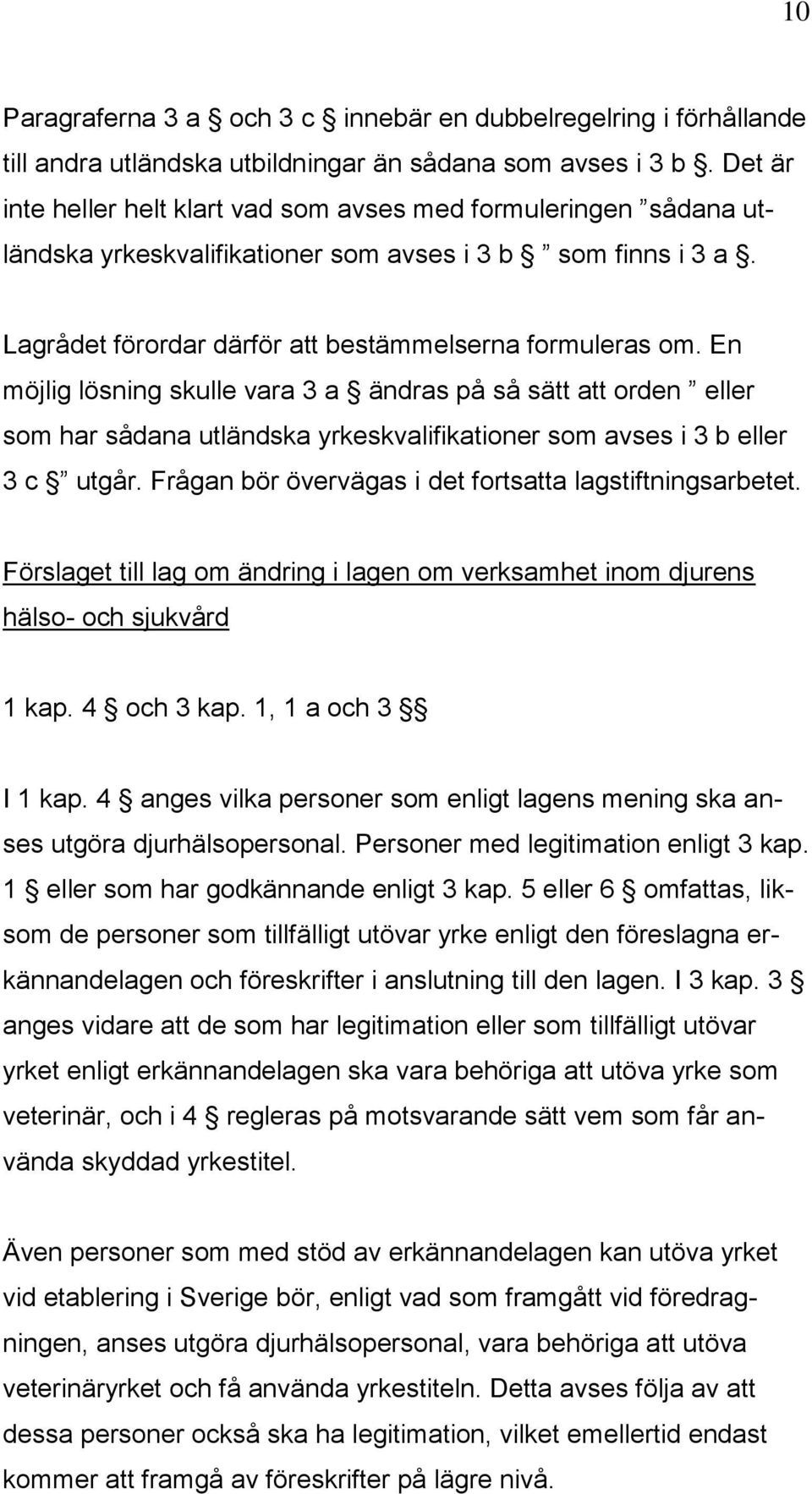 En möjlig lösning skulle vara 3 a ändras på så sätt att orden eller som har sådana utländska yrkeskvalifikationer som avses i 3 b eller 3 c utgår.