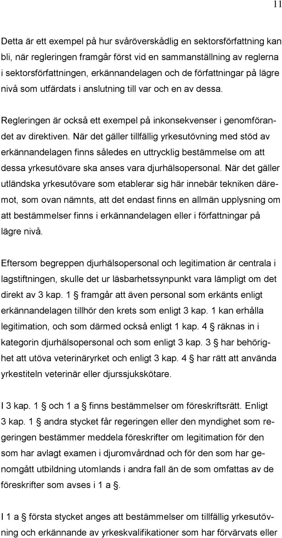 När det gäller tillfällig yrkesutövning med stöd av erkännandelagen finns således en uttrycklig bestämmelse om att dessa yrkesutövare ska anses vara djurhälsopersonal.